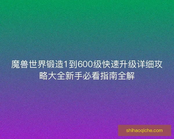 魔兽世界锻造1到600级快速升级详细攻略大全新手必看指南全解
